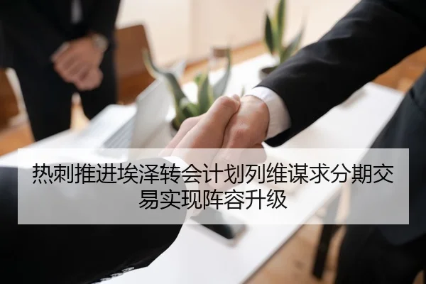 热刺推进埃泽转会计划列维谋求分期交易实现阵容升级